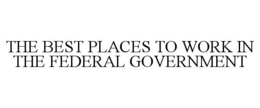 THE BEST PLACES TO WORK IN THE FEDERAL GOVERNMENT trademark