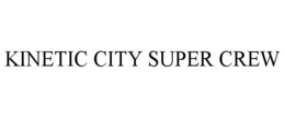 KINETIC CITY SUPER CREW trademark