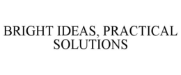 BRIGHT IDEAS, PRACTICAL SOLUTIONS trademark