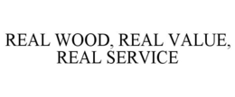 REAL WOOD, REAL VALUE, REAL SERVICE trademark