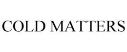 COLD MATTERS trademark