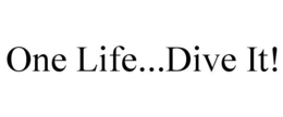 ONE LIFE...DIVE IT! trademark