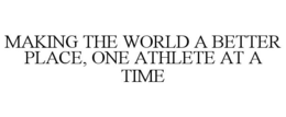 MAKING THE WORLD A BETTER PLACE, ONE ATHLETE AT A TIME trademark