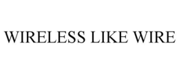 WIRELESS LIKE WIRE trademark
