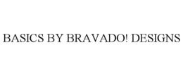 BASICS BY BRAVADO! DESIGNS trademark