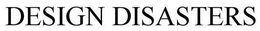 DESIGN DISASTERS trademark