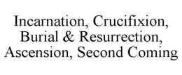 INCARNATION, CRUCIFIXION, BURIAL & RESURRECTION, ASCENSION, SECOND COMING trademark