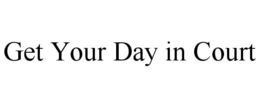 GET YOUR DAY IN COURT trademark