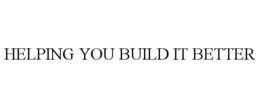 HELPING YOU BUILD IT BETTER trademark