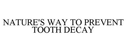 NATURE'S WAY TO PREVENT TOOTH DECAY trademark