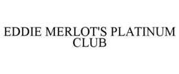 EDDIE MERLOT'S PLATINUM CLUB trademark