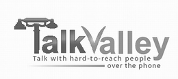 TALKVALLEY TALK WITH HARD-TO-REACH PEOPLE OVER THE PHONE trademark