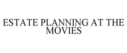 ESTATE PLANNING AT THE MOVIES trademark