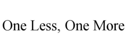 ONE LESS, ONE MORE trademark