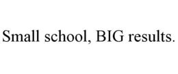 SMALL SCHOOL, BIG RESULTS. trademark