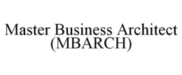 MASTER BUSINESS ARCHITECT (MBARCH) trademark