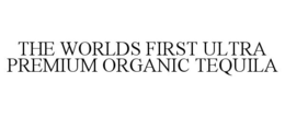 THE WORLDS FIRST ULTRA PREMIUM ORGANIC TEQUILA trademark
