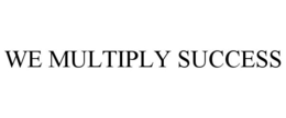 WE MULTIPLY SUCCESS trademark