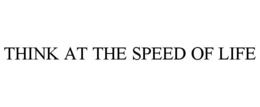 THINK AT THE SPEED OF LIFE trademark