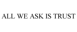 ALL WE ASK IS TRUST trademark