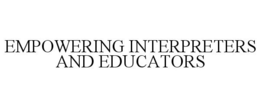 EMPOWERING INTERPRETERS AND EDUCATORS trademark