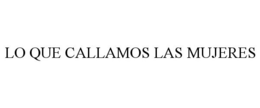 LO QUE CALLAMOS LAS MUJERES trademark