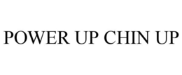 POWER UP CHIN UP trademark