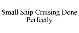 SMALL SHIP CRUISING DONE PERFECTLY trademark