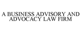 A BUSINESS ADVISORY AND ADVOCACY LAW FIRM trademark