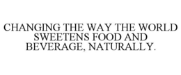CHANGING THE WAY THE WORLD SWEETENS FOOD AND BEVERAGE, NATURALLY. trademark