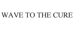 WAVE TO THE CURE trademark