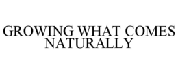 GROWING WHAT COMES NATURALLY trademark