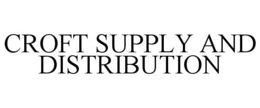 CROFT SUPPLY AND DISTRIBUTION trademark