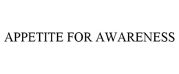 APPETITE FOR AWARENESS trademark