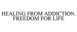 HEALING FROM ADDICTION. FREEDOM FOR LIFE trademark
