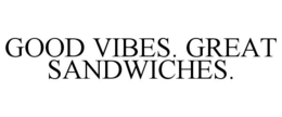 GOOD VIBES. GREAT SANDWICHES. trademark