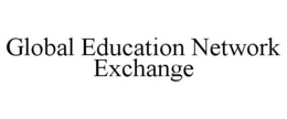 GLOBAL EDUCATION NETWORK EXCHANGE trademark