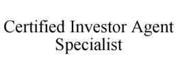 CERTIFIED INVESTOR AGENT SPECIALIST trademark