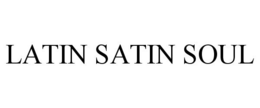 LATIN SATIN SOUL trademark