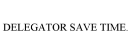 DELEGATOR SAVE TIME. trademark