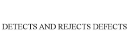 DETECTS AND REJECTS DEFECTS trademark