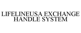 LIFELINEUSA EXCHANGE HANDLE SYSTEM trademark