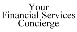 YOUR FINANCIAL SERVICES CONCIERGE trademark