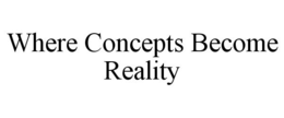 WHERE CONCEPTS BECOME REALITY trademark