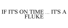 IF IT'S ON TIME ... IT'S A FLUKE trademark