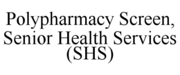 POLYPHARMACY SCREEN, SENIOR HEALTH SERVICES (SHS) trademark