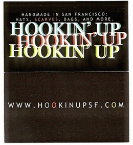 HANDMADE IN SAN FRANCISCO: HATS, SCARVES, BAGS, AND MORE. HOOKIN' UP HOOKIN' UP HOOKIN' UP WWW.HOOKINUPSF.COM trademark