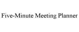 FIVE-MINUTE MEETING PLANNER trademark