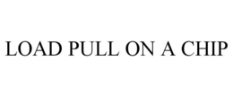 LOAD PULL ON A CHIP trademark