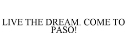 LIVE THE DREAM. COME TO PASO! trademark